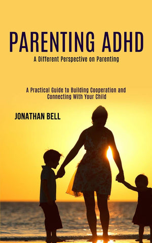Parenting Adhd: A Different Perspective on Parenting (A Practical Guide to Building Cooperation and Connecting With Your Child),Used