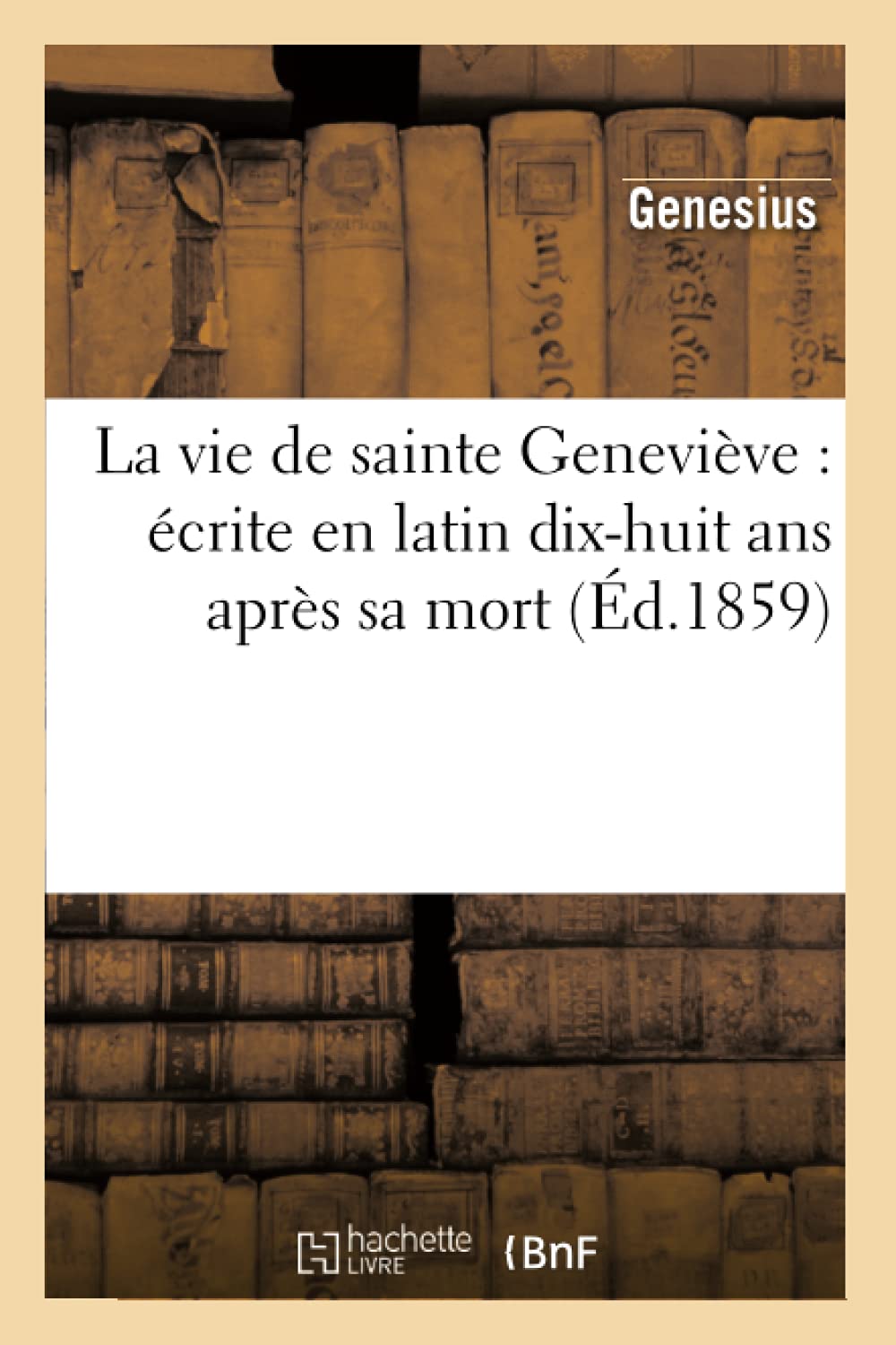 La Vie De Sainte Genevive: Crite En Latin Dixhuit Ans Aprs Sa Mort (D.1859) (Religion) (French Edition),New