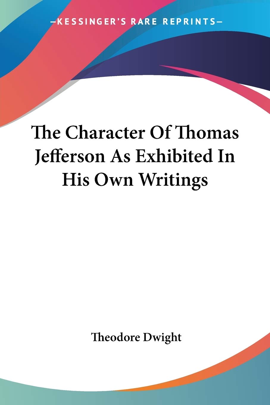 The Character Of Thomas Jefferson As Exhibited In His Own Writings,Used