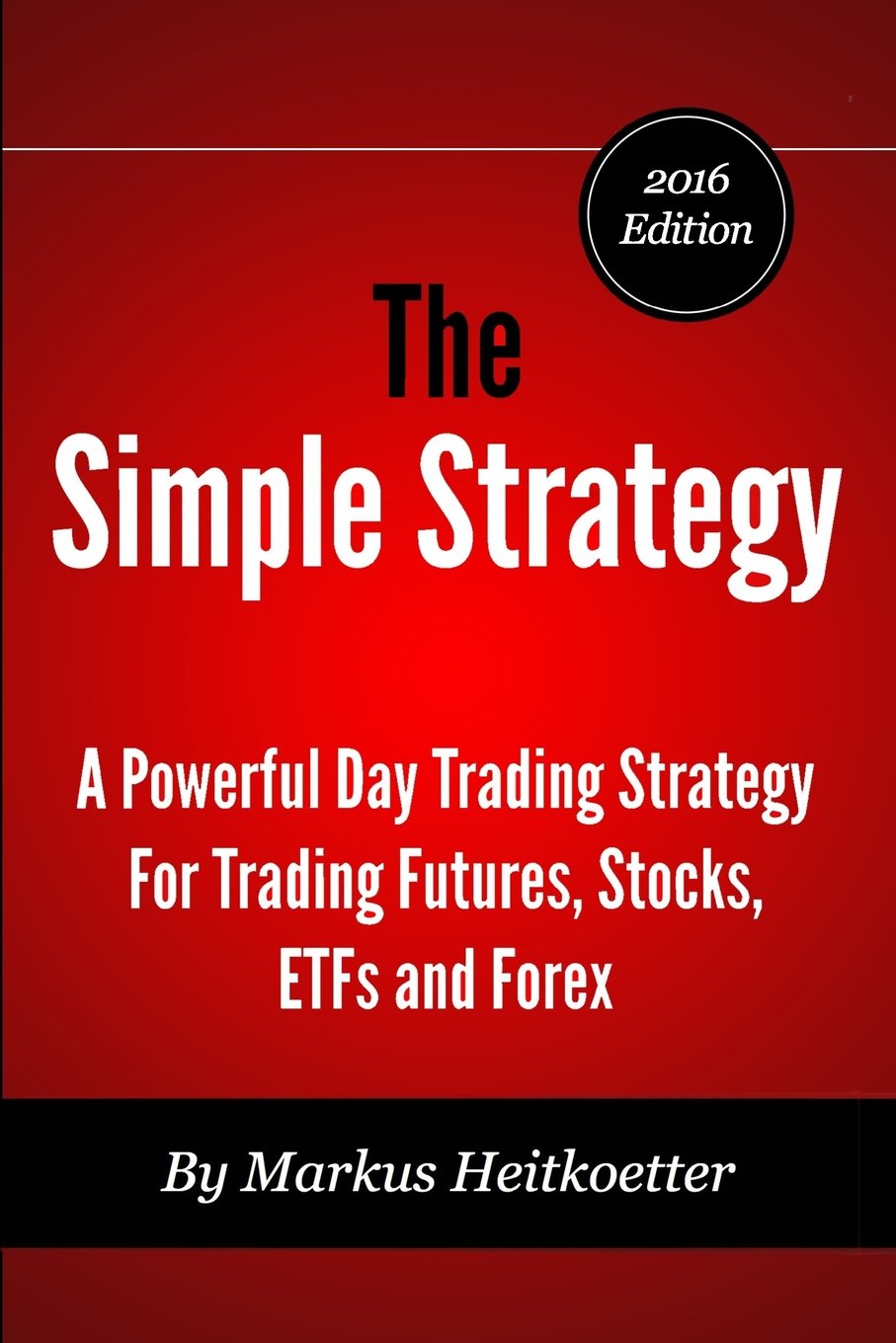 The Simple Strategy  A Powerful Day Trading Strategy For Trading Futures, Stocks, ETFs and Forex,New