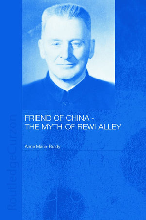 Friend Of China  The Myth Of Rewi Alley (Chinese Worlds)