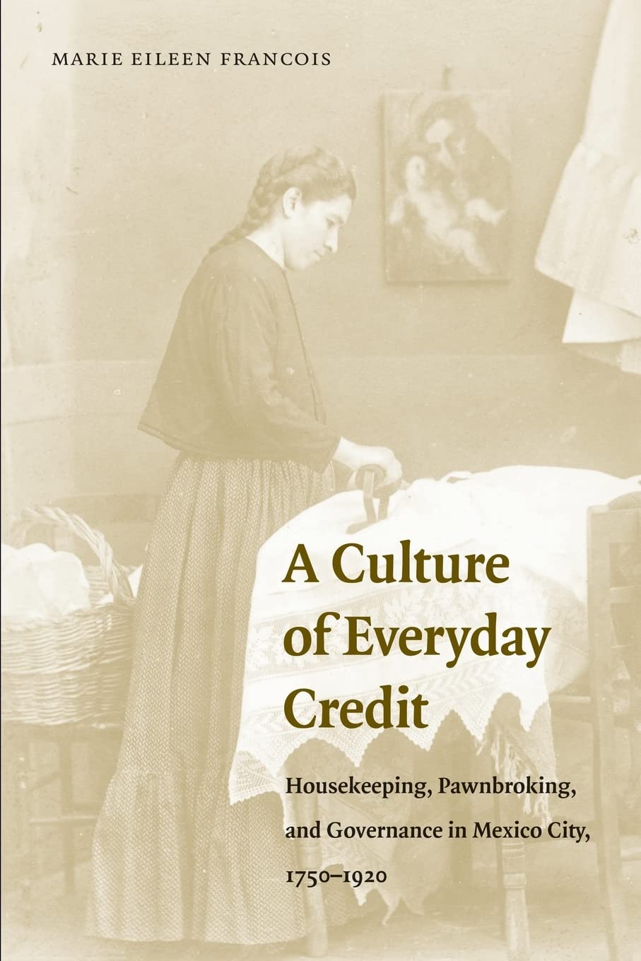 A Culture Of Everyday Credit: Housekeeping, Pawnbroking, And Governance In Mexico City, 17501920 (Engendering Latin America),Used