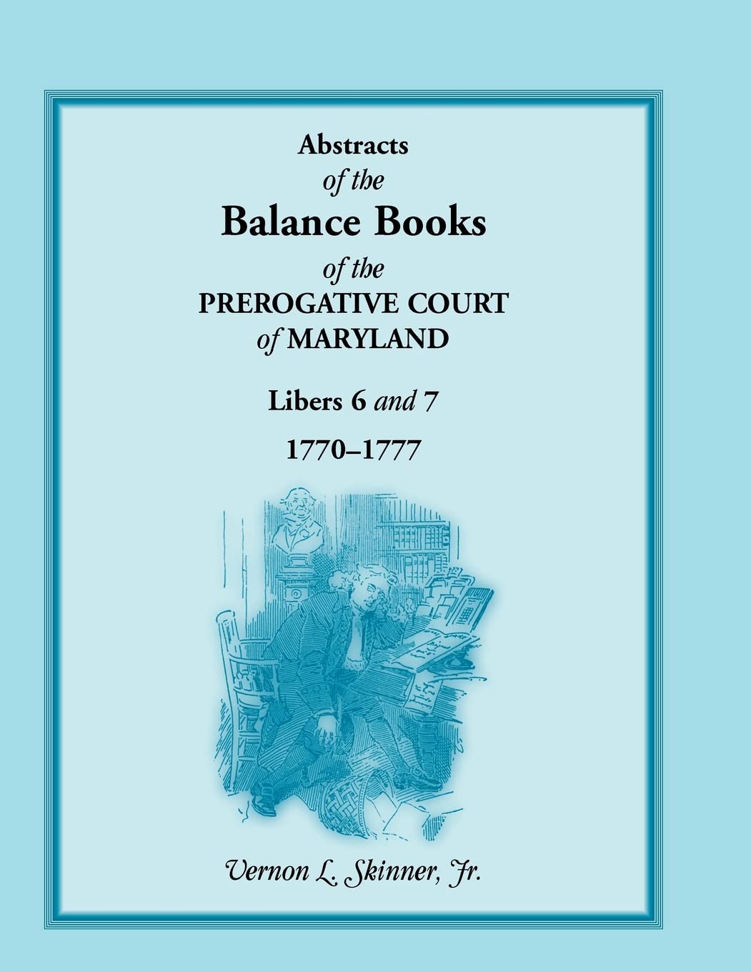 Abstracts Of The Balance Books Of The Prerogative Court Of Maryland, Libers 6 & 7, 17701777,Used