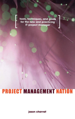 Project Management Nation: Tools, Techniques, And Goals For The New And Practicing It Project Manager