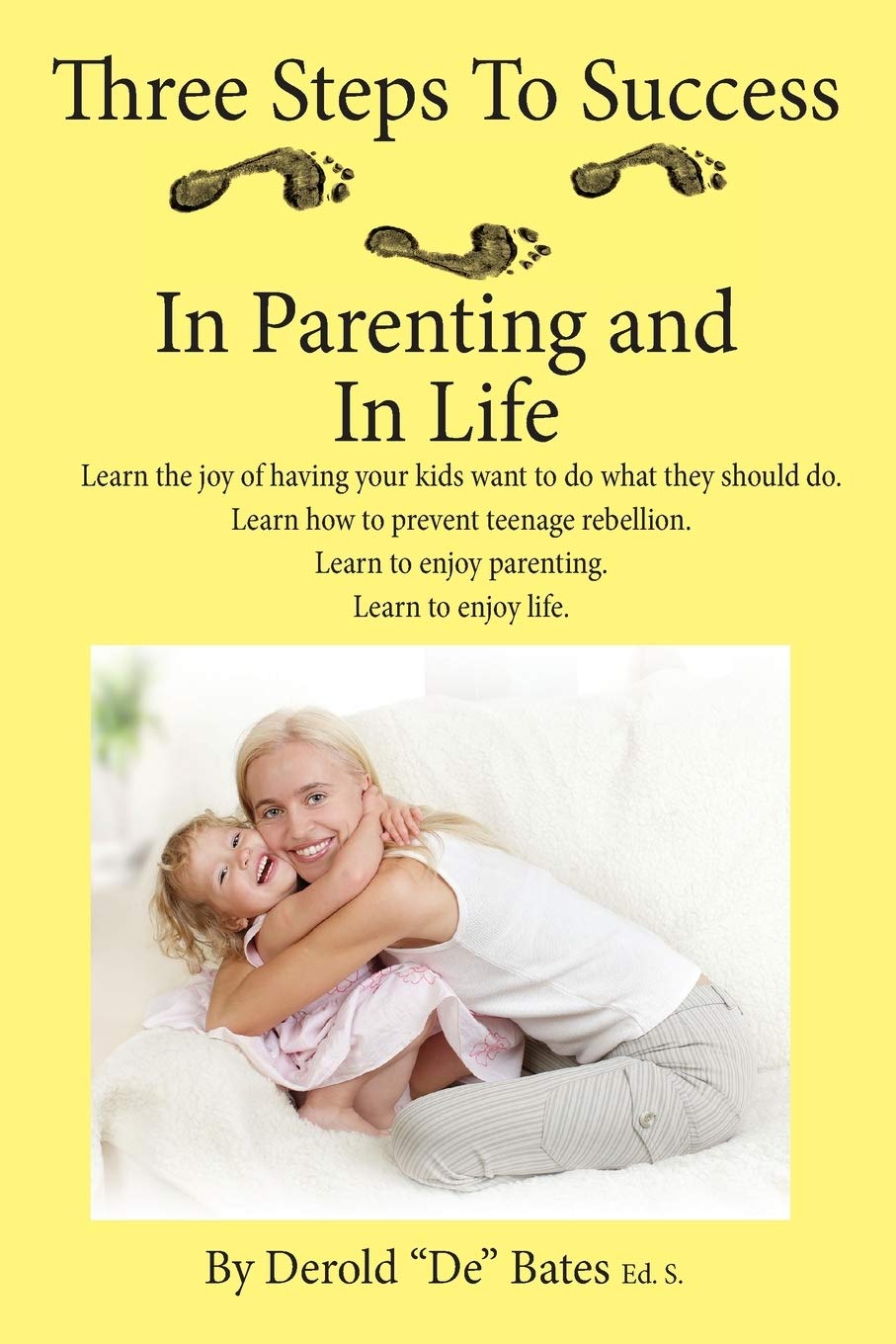 Three Steps To Success In Parenting And In Life: Learn The Joy Of Having Your Kids Want To Do What They Should Do. Learn How To ,Used