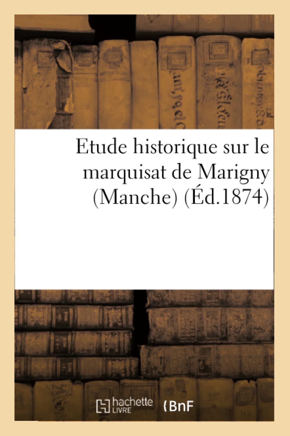 Etude Historique Sur Le Marquisat De Marigny (Manche), (D.1874) (Histoire) (French Edition),New