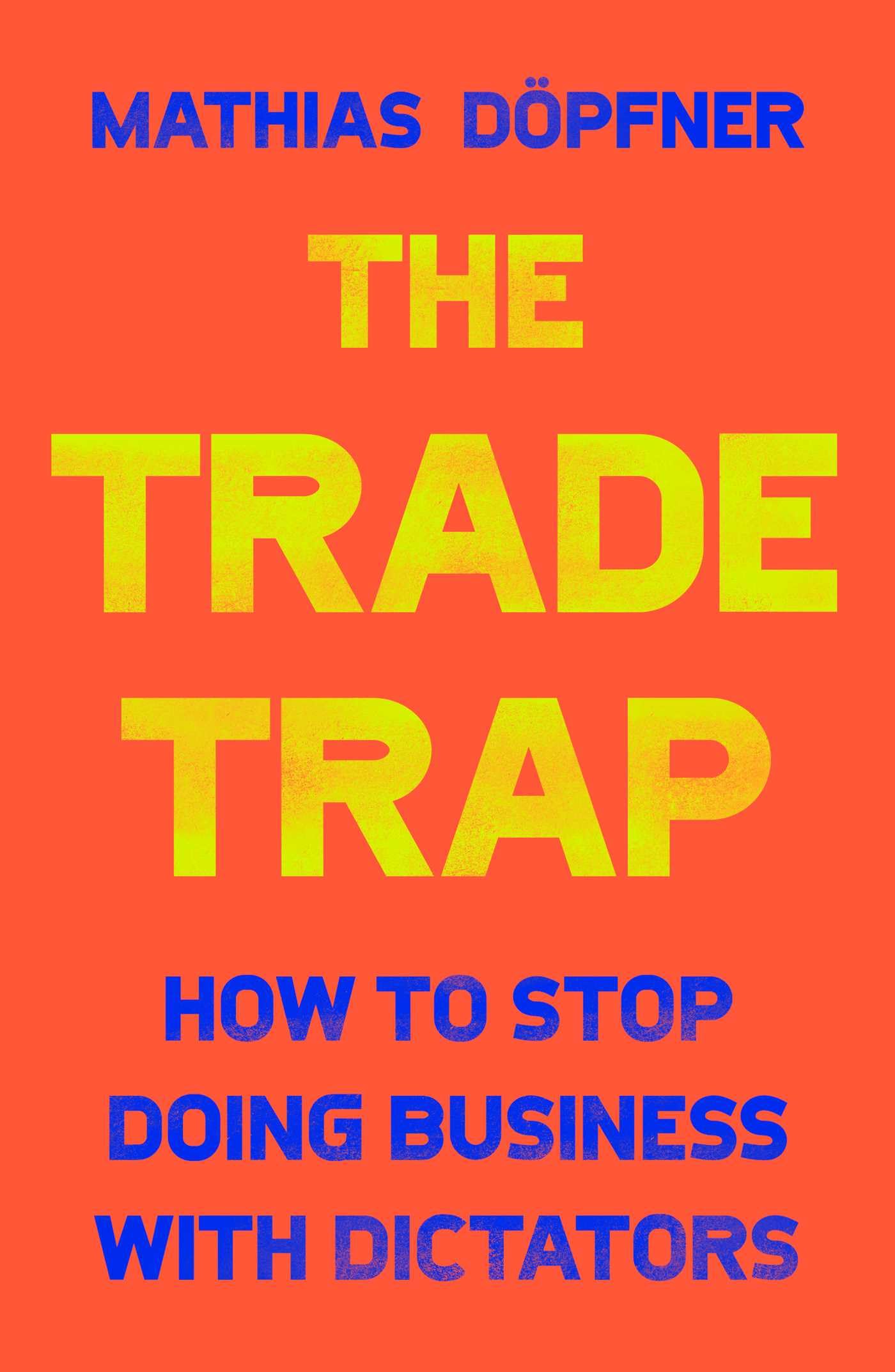The Trade Trap: How To Stop Doing Business With Dictators,New