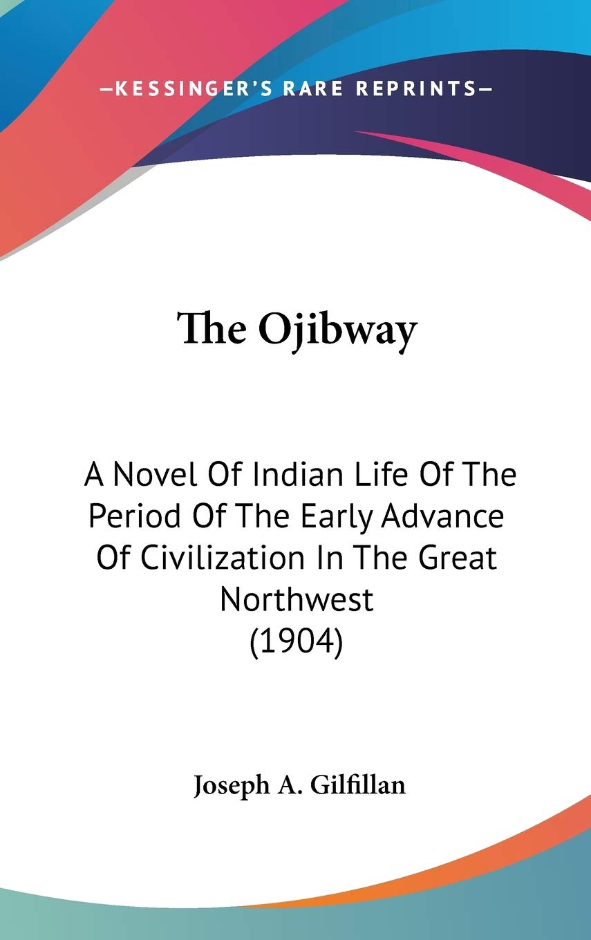 The Ojibway: A Novel Of Indian Life Of The Period Of The Early Advance Of Civilization In The Great Northwest (1904),Used