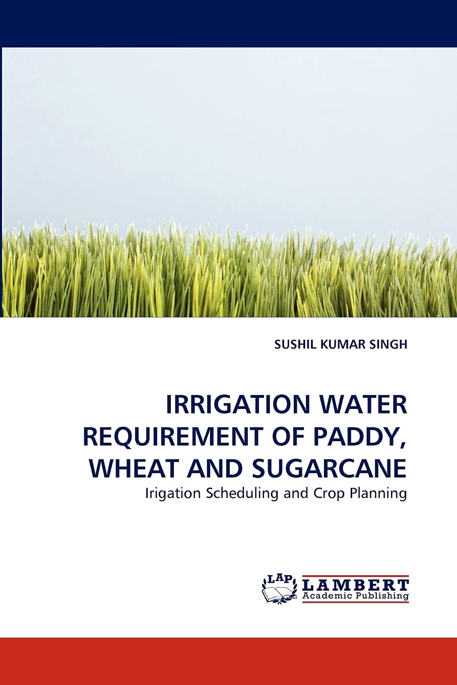 IRRIGATION WATER REQUIREMENT OF PADDY, WHEAT AND SUGARCANE: Irigation Scheduling and Crop Planning,Used