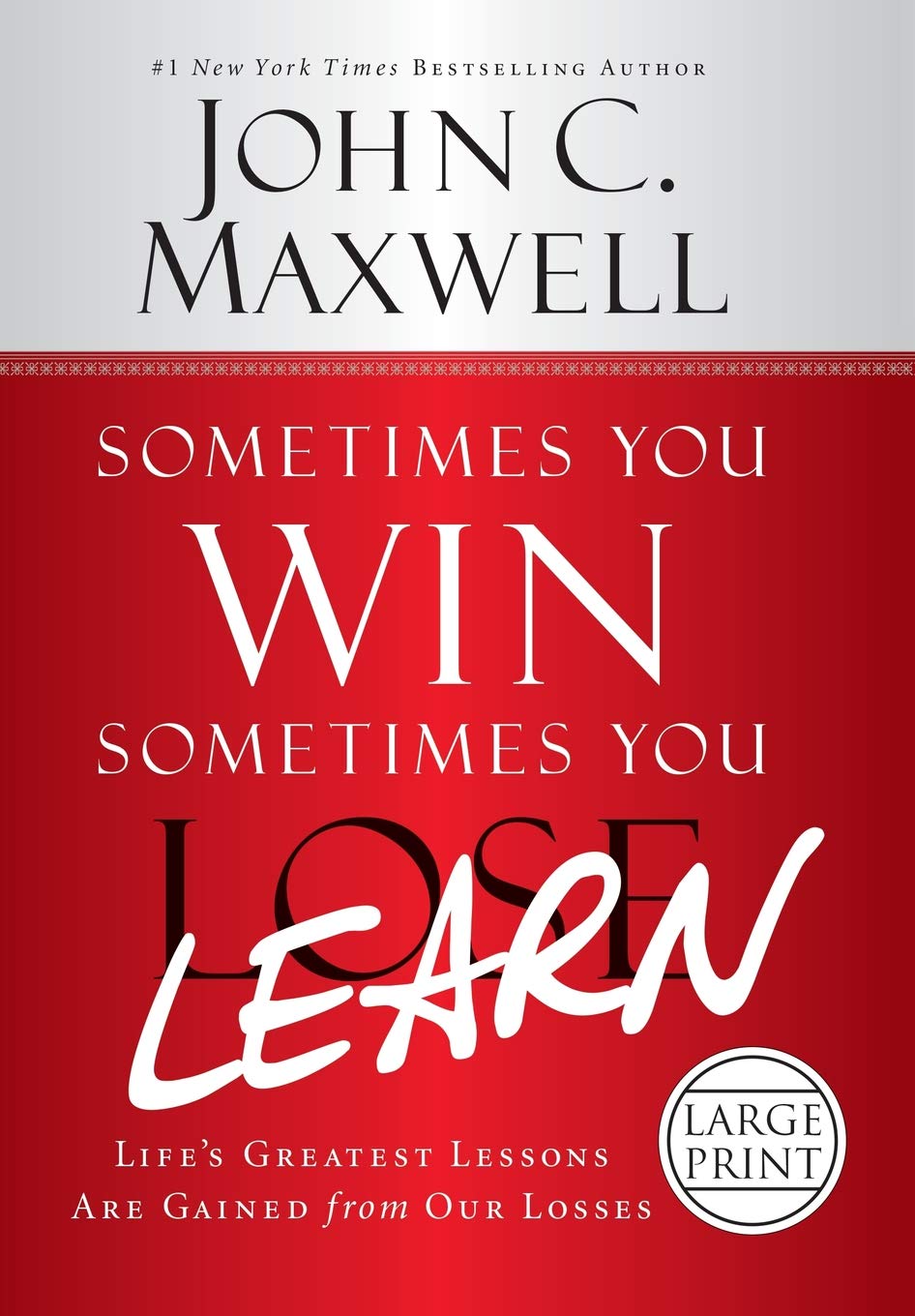 Sometimes You Winsometimes You Learn: Life'S Greatest Lessons Are Gained From Our Losses