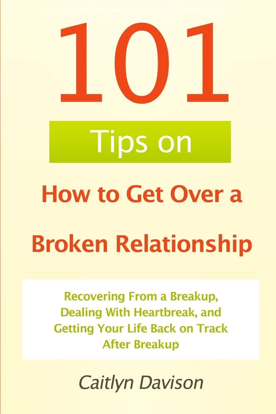 101 Tips On How To Get Over A Broken Relationship: Recovering From A Breakup, Dealing With Heartbreak, And Getting Your Life Bac,Used