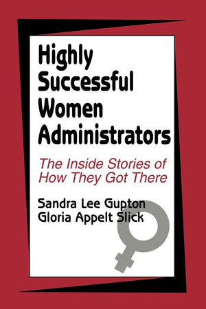 Highly Successful Women Administrators: The Inside Stories Of How They Got There,New