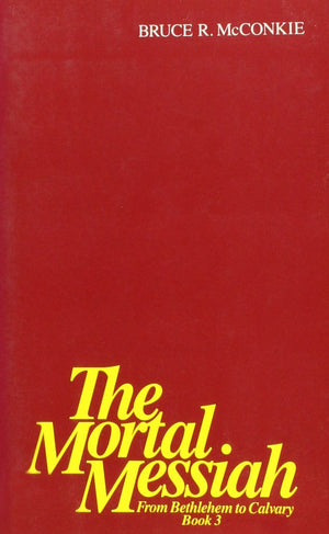 The Mortal Messiah: From Bethlelhem to Calvary, Book III,New