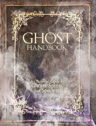 The Ghost Handbook: An Essential Guide to Ghosts, Spirits, and Specters,Used