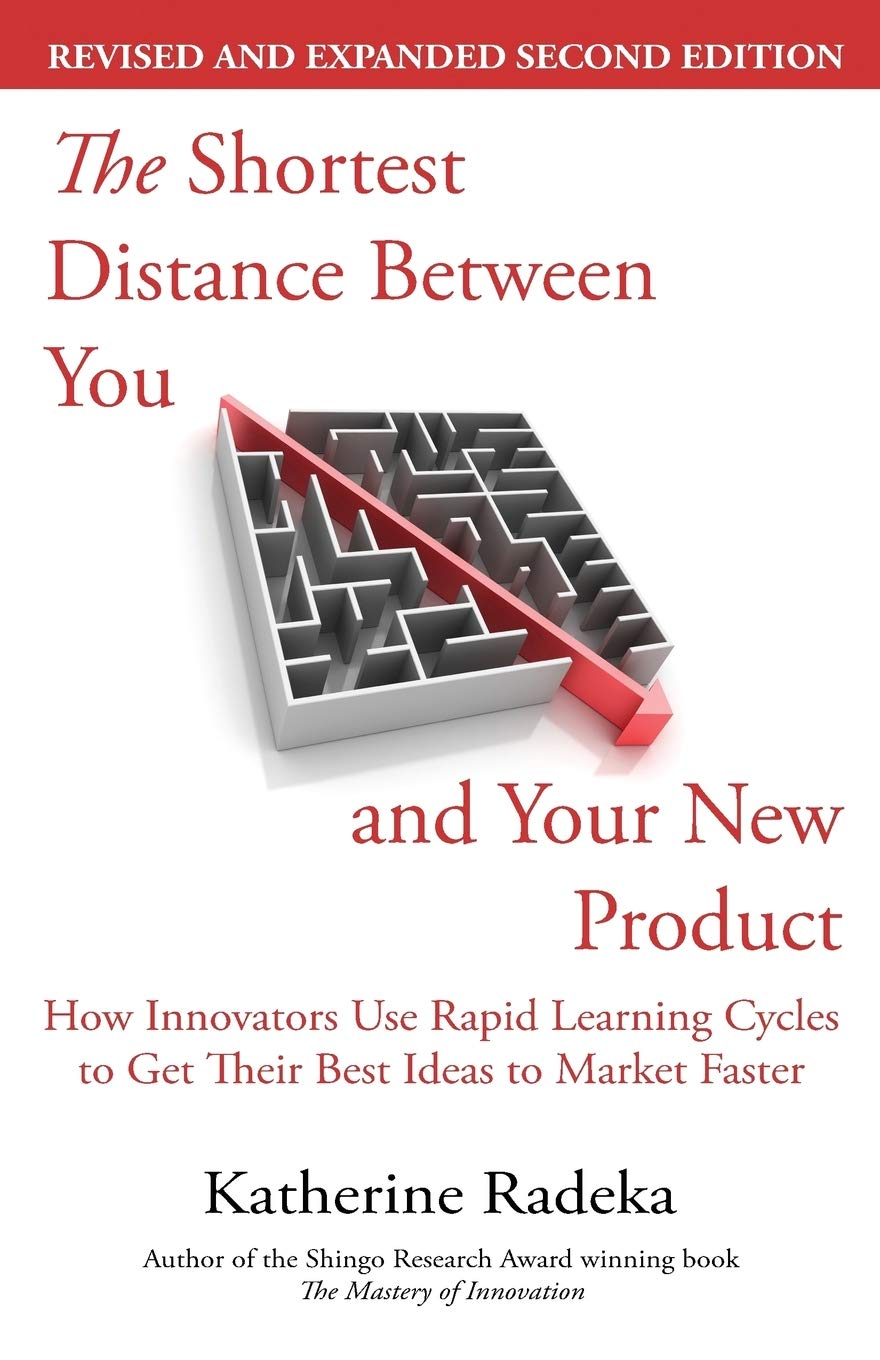 The Shortest Distance Between You and Your New Product, 2nd Edition: How Innovators Use Rapid Learning Cycles to Get Their Best