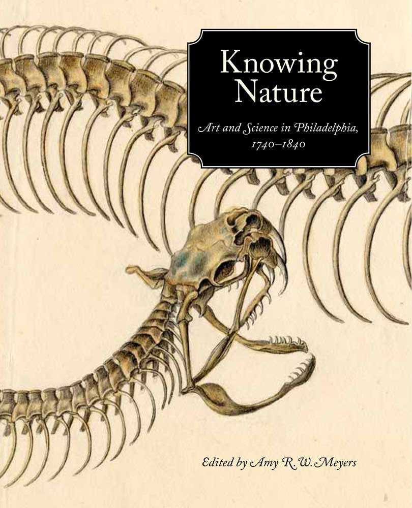 Knowing Nature: Art And Science In Philadelphia, 17401840