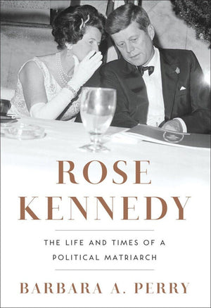 Rose Kennedy: The Life And Times Of A Political Matriarch,New