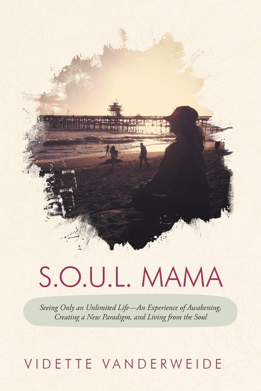 S.O.U.L. Mama: Seeing Only An Unlimited Lifean Experience Of Awakening, Creating A New Paradigm, And Living From The Soul,Used
