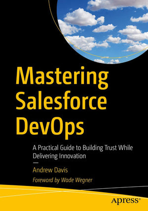 Mastering Salesforce DevOps: A Practical Guide to Building Trust While Delivering Innovation-Used