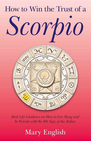 How To Win The Trust Of A Scorpio: Real Life Guidance On How To Get Along And Be Friends With The 8Th Sign Of The Zodiac,Used