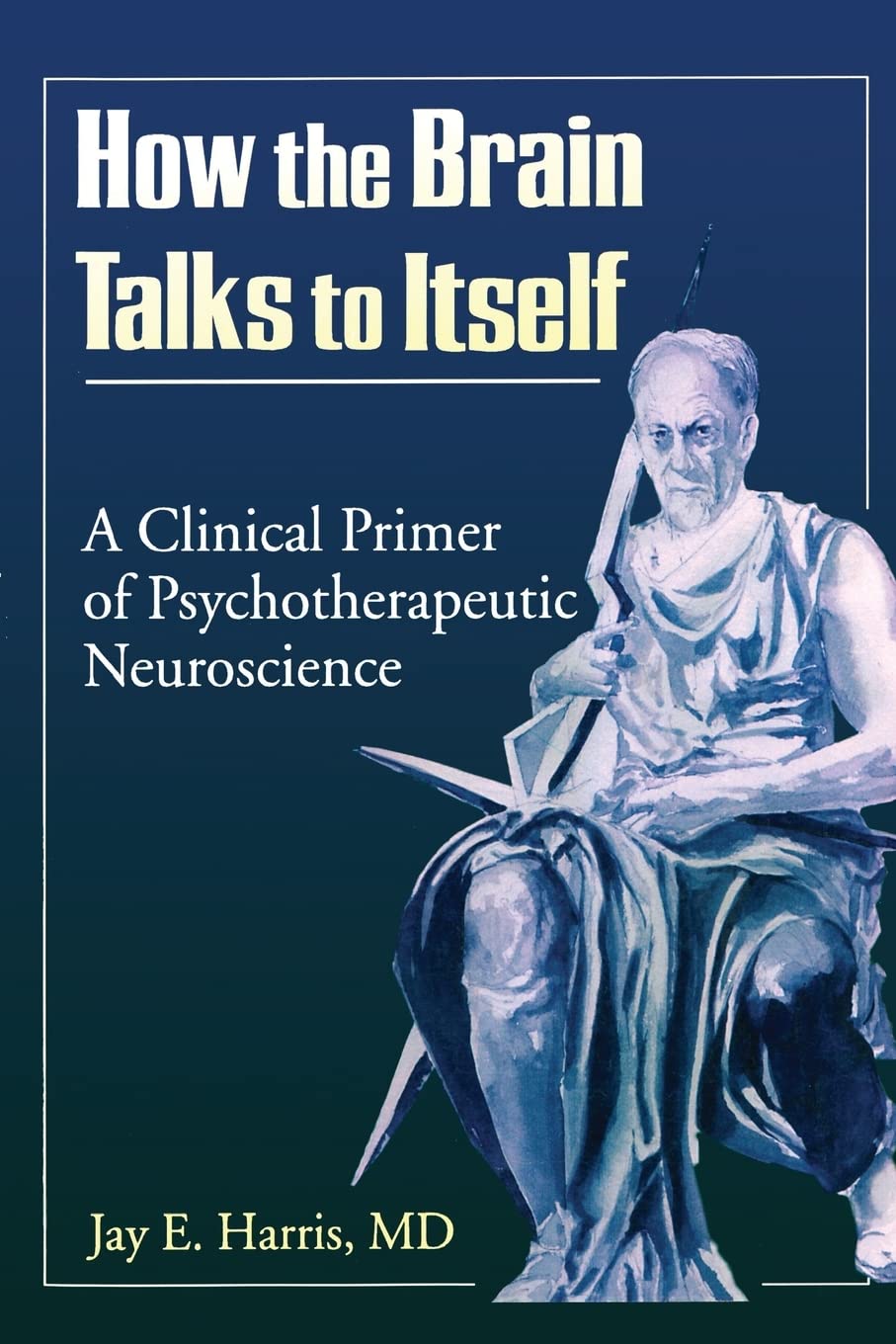 How the Brain Talks to Itself: A Clinical Primer of Psychotherapeutic Neuroscience,Used
