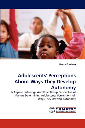 Adolescents' Perceptions About Ways They Develop Autonomy: Is Anyone Listening? An Ethnic Group Perspective of Factors Determini,Used