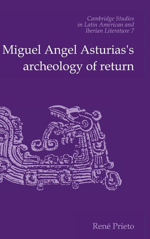 Miguel Angel Asturias's Archeology of Return (Cambridge Studies in Latin American and Iberian Literature, Series Number 7),New