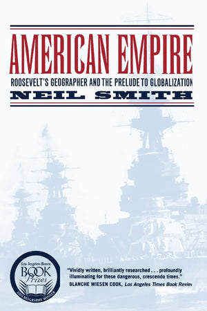 American Empire: Roosevelts Geographer and the Prelude to Globalization (California Studies in Critical Human Geography) (Volume,New