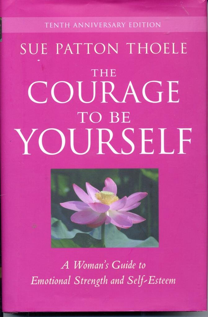 The Courage to Be Yourself: A Woman's Guide to Emotional Strength and SelfEsteem,Used
