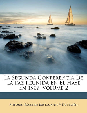 La Segunda Conferencia De La Paz Reunida En El Haye En 1907, Volume 2 (Spanish Edition),New