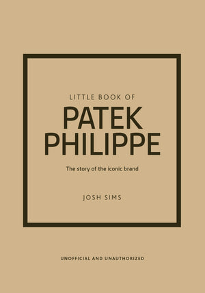 Little Book Of Patek Philippe: The Story Of The Iconic Fashion Brand (Little Books Of Fashion)