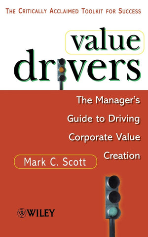 Value Drivers: The Manager's Guide for Driving Corporate Value Creation,New
