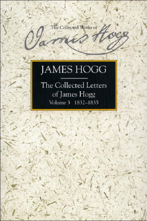 The Collected Letters of James Hogg, Volume 3, 18321835 (The Stirling / South Carolina Research Edition of the Collected Works ,Used
