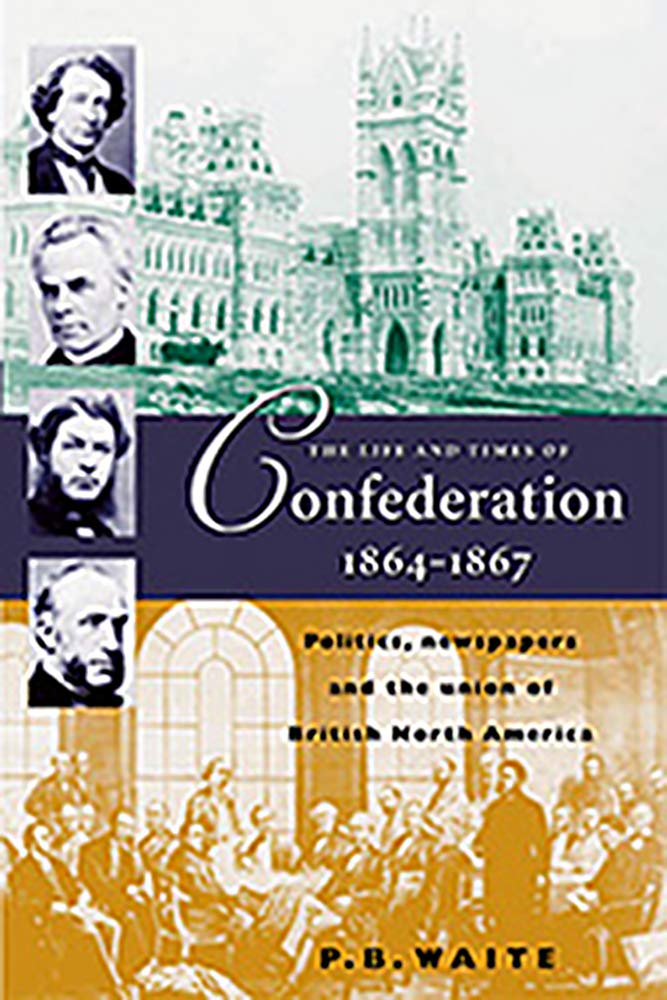 The Life and Times of Confederation 18641867: Politics, Newsapers and the Union of British North America,Used