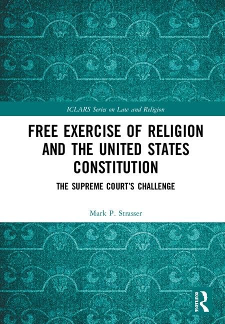 Free Exercise Of Religion And The United States Constitution: The Supreme Courts Challenge (Iclars Series On Law And Religion),Used