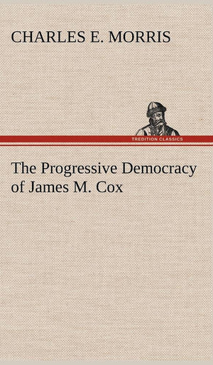 The Progressive Democracy of James M. Cox,Used