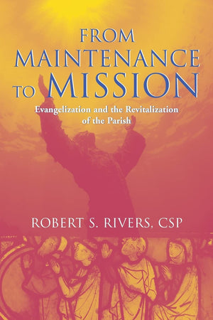 From Maintenance To Mission: Evangelization And The Revitalization Of The Parish,New