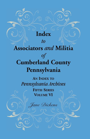Index To Associators And Militia Of Cumberland County, Pennsylvania An Index To Pennsylvania Archives, Fifth Series, Volume Vi,Used