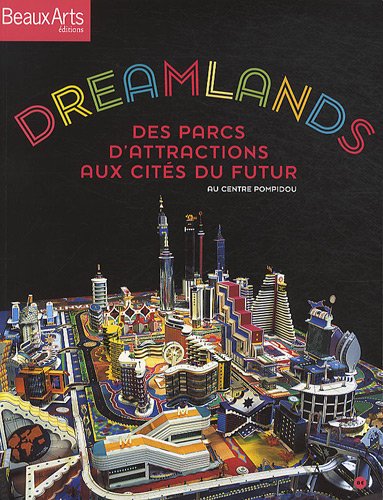 Dreamlands: Des Parcs D'Attractions Aux Cites Du Futur  Au Centre Pompidou,New