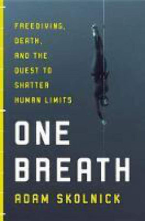 One Breath: Freediving, Death, And The Quest To Shatter Human Limits,New
