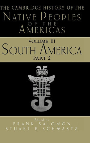 The Cambridge History of the Native Peoples of the Americas, Vol. 3: South America, Part 2,New