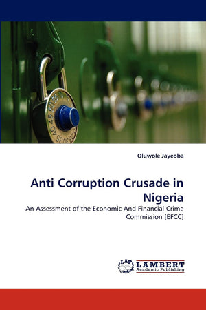 Anti Corruption Crusade in Nigeria: An Assessment of the Economic And Financial Crime Commission [EFCC],Used