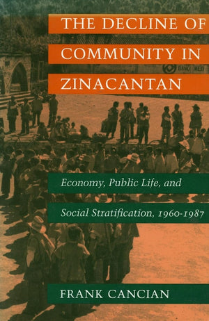 The Decline Of Community In Zinacantan: Economy, Public Life, And Social Stratification, 19601987,Used