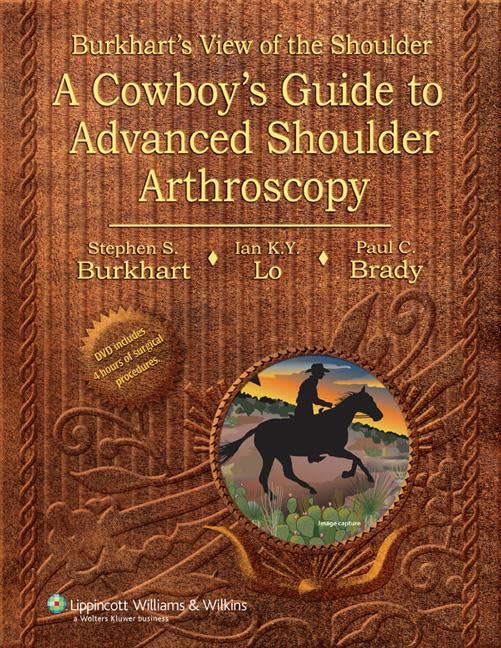 Burkhart's View of the Shoulder: A Cowboy's Guide to Advanced Shoulder Arthroscopy,New