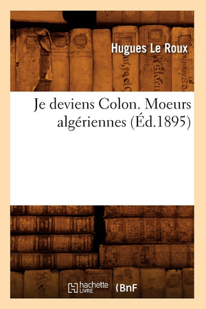 Je Deviens Colon. Moeurs Algriennes (D.1895) (Litterature) (French Edition),New