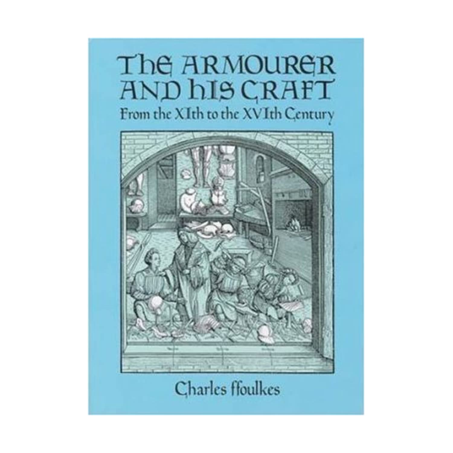 The Armourer and His Craft: From the XIth to the XVIth Century,Used