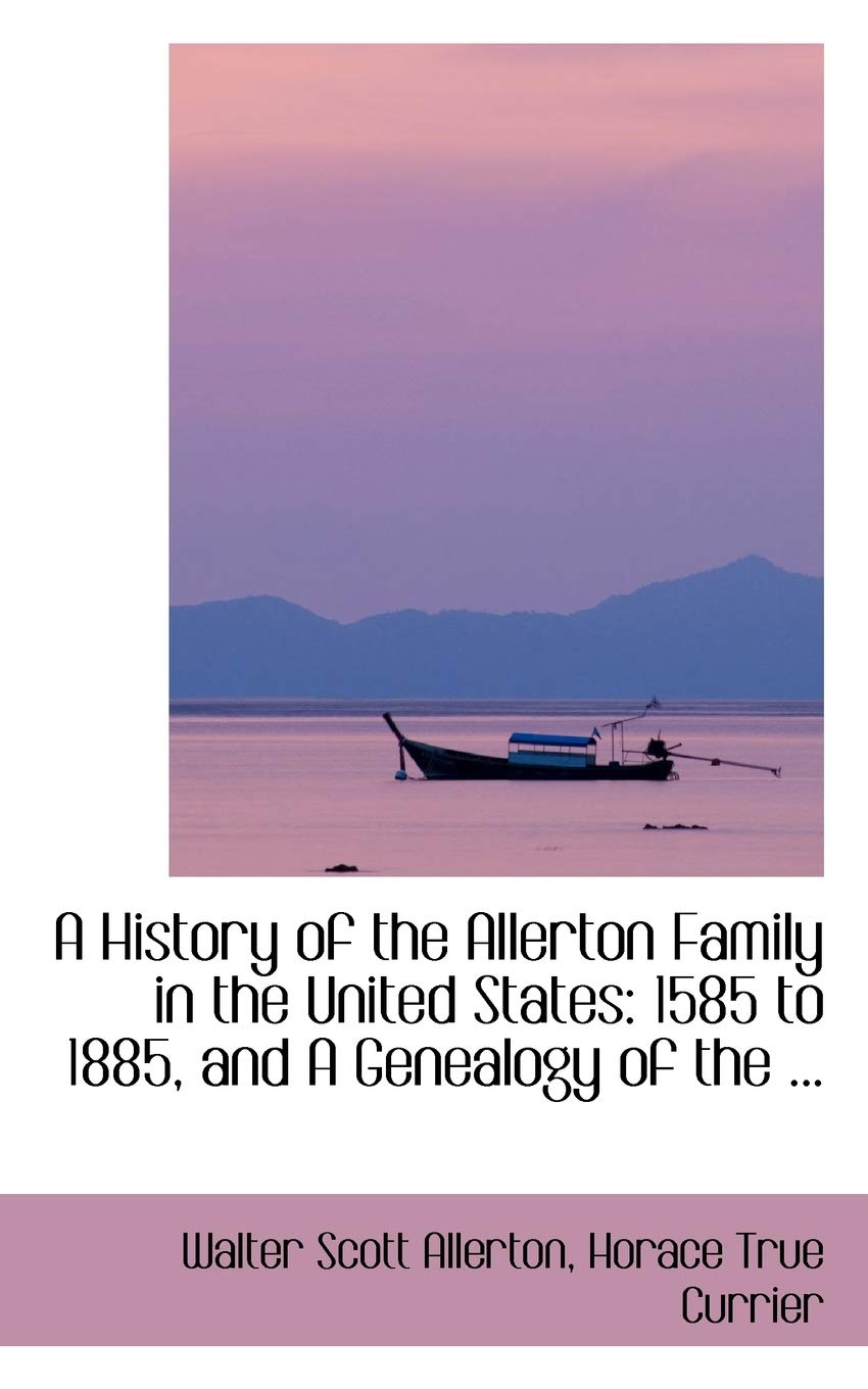A History of the Allerton Family in the United States: 1585 to 1885, and a Genealogy of the,Used