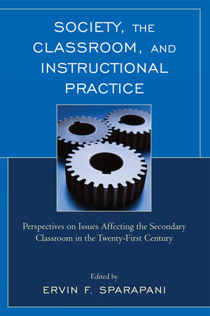 Society, the Classroom, and Instructional Practice: Perspectives on Issues Affecting the Secondary Classroom in the 21st Century,New
