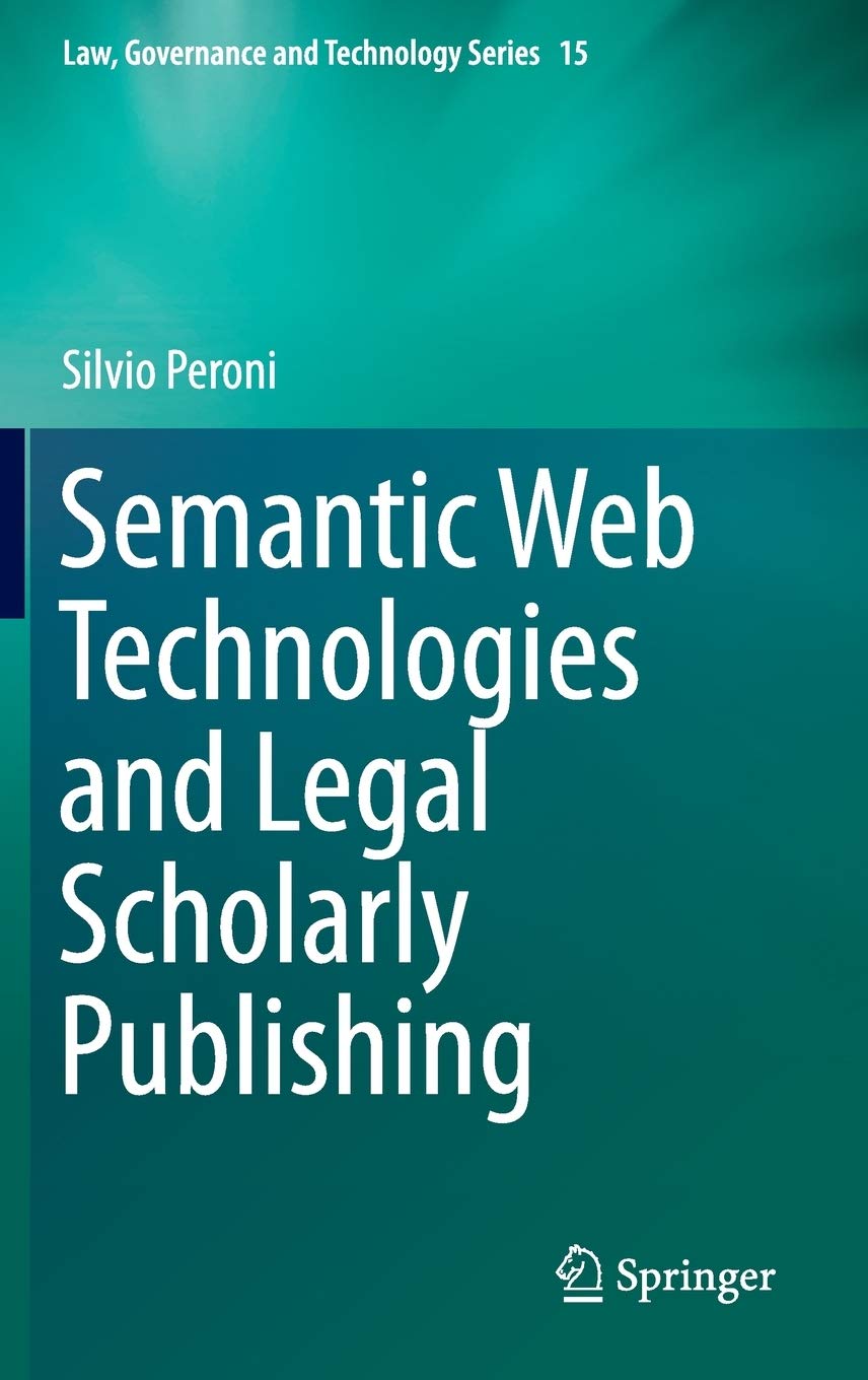 Semantic Web Technologies and Legal Scholarly Publishing (Law, Governance and Technology Series, 15),New