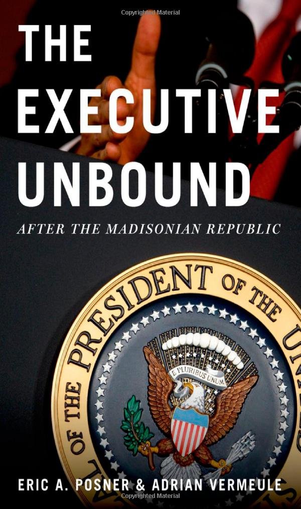 The Executive Unbound: After the Madisonian Republic,Used